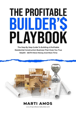 Coperta cărții 'The Profitable Builder's Playbook: The Step-by-Step Guide to Building a Profitable Residential Construction Business'