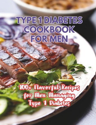 Type 1 Diabetes Cookbook For Men: 100+ Flavorful Recipes for Men Managing Type 1 Diabetes - Great Britain