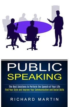 Coperta cărții 'Public Speaking: The Best Solutions to Perform the Speech of Your Life (Find Your Style and Improve Your Communication'