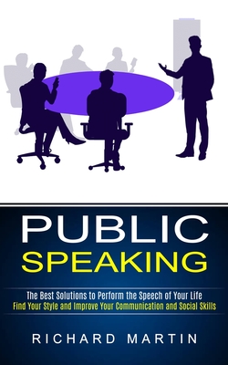 Coperta cărții 'Public Speaking: The Best Solutions to Perform the Speech of Your Life (Find Your Style and Improve Your Communication'