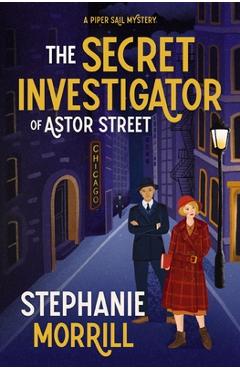Poza produsului The Secret Investigator of Astor Street: A Piper Sail Mystery - Stephanie Morrill