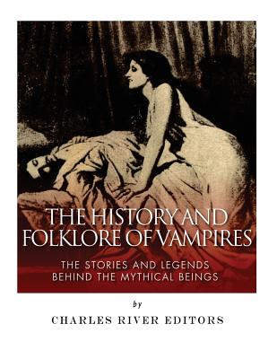 The History and Folklore of Vampires: The Stories and Legends Behind the Mythical Beings - 