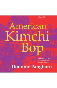 Coperta cărții 'American Kimchi Bop: A 10-Year-Old Boy's Immigration from Korea to America (A True Story) - Dominic Pangborn'