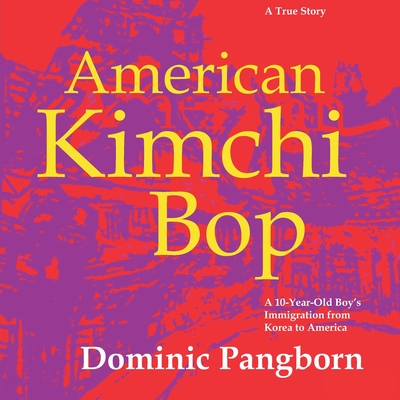 Coperta cărții 'American Kimchi Bop: A 10-Year-Old Boy's Immigration from Korea to America (A True Story) - Dominic Pangborn'