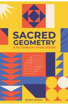 Poza produsului Sacred Geometry and Patterns of Divine Design: Awaken Your Inner Vision, Guided By Sacred Images, Numerology, Tarot, Sound, & Magic - Derek Dodds