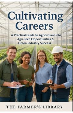 Coperta cărții 'Cultivating Careers: A Guide to Opportunities in Agriculture - Farmer's Library'