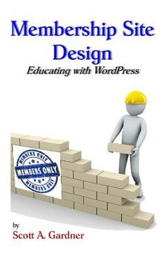 Poza produsului Membership Site Design: Educating with Wordpress - Scott A. Gardner
