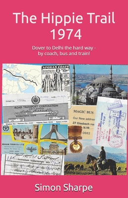 Coperta cărții 'The Hippie Trail - 1974: Dover to Delhi the hard way - by coach, bus and train! - Simon Sharpe'