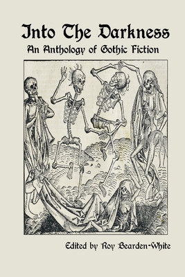 Into The Darkness: An Anthology of Gothic Fiction - Roy Bearden-white