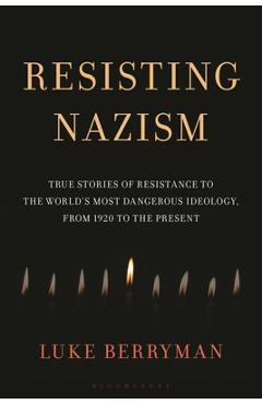 Poza produsului Resisting Nazism: True Stories of Resistance to the World's Most Dangerous Ideology, from 1920 to the Present - Luke Berryman