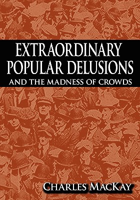 Coperta cărții 'Extraordinary Popular Delusions and the Madness of Crowds - Charles Mackay'