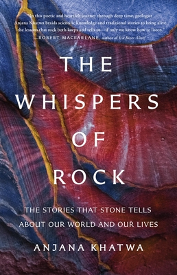 The Whispers of Rock: The Stories That Stone Tells about Our World and Our Lives - Anjana Khatwa