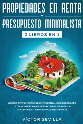 Propiedades en renta y presupuesto minimalista 2 libros en 1: Genera altos ingresos pasivos rentando propiedades y con house flipping + Estrategias de - Víctor Sevilla