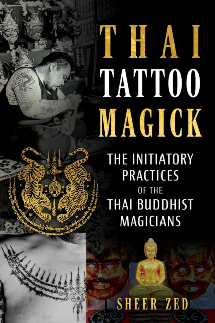 Thai Tattoo Magick: The Initiatory Practices of the Thai Buddhist Magicians - Sheer Zed