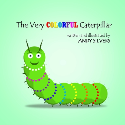 The Very Colorful Caterpillar - Andy Silvers