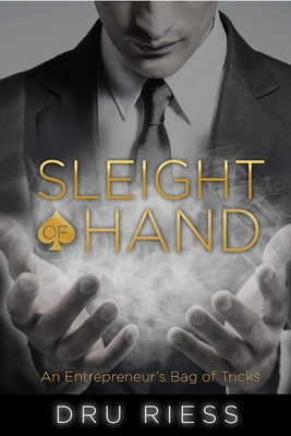 Sleight of Hand: An Entrepreneur's Bag of Tricks - Dru Riess