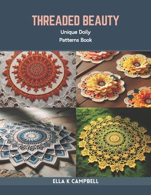 Threaded Beauty: Unique Doily Patterns Book - Ella K. Campbell