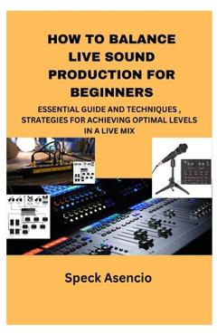 Poza produsului How to Balance Live Sound Production for Beginners: Essential Guide and Techniques, Strategies for Achieving Optimal Levels in a Live Mix - Speck Asencio