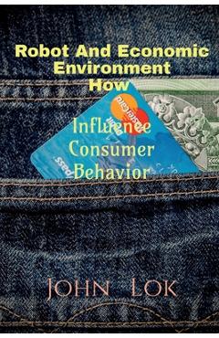 Coperta cărții 'Robot And Economic Environment How: Influence Consumer Behavior - John Lok'