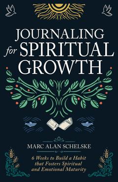 Coperta cărții 'Journaling for Spiritual Growth: Six Weeks to Build a Habit That Fosters Spiritual and Emotional Maturity - Marc Alan'