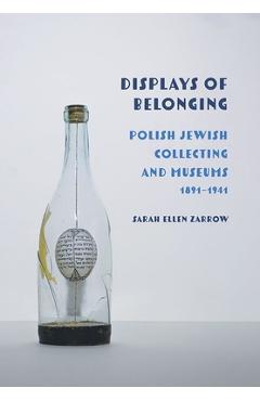 Coperta cărții 'Displays of Belonging: Polish Jewish Collecting and Museums, 1891-1941 - Sarah Ellen Zarrow'