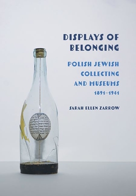 Displays of Belonging: Polish Jewish Collecting and Museums, 1891-1941 - Sarah Ellen Zarrow