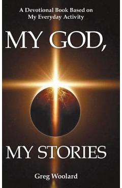Coperta cărții 'My God, My Stories: A Devotional Book Based on My Everyday Activity - Greg Woolard'