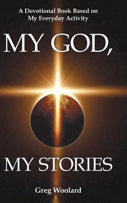 Coperta cărții 'My God, My Stories: A Devotional Book Based on My Everyday Activity - Greg Woolard'