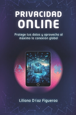 Coperta cărții 'Privacidad Online: Protege tus datos y aprovecha al máximo la conexión global - Liliana Diaz Figueroa'