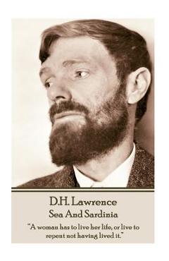 D.H. Lawrence - Sea And Sardinia: 'A woman has to live her life, or live to repent not having lived it.'