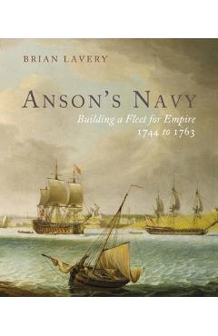 Coperta cărții 'Anson's Navy: Building a Fleet for Empire 1744-1763 - Brian Lavery'