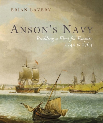 Coperta cărții 'Anson's Navy: Building a Fleet for Empire 1744-1763 - Brian Lavery'