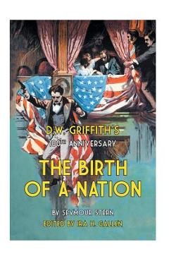 Coperta cărții 'D.W. Griffith's 100th Anniversary The Birth of a Nation - Ira H. Gallen'