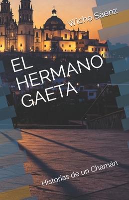 El Hermano Gaeta: Historias de un Chamán - Wicho Saenz