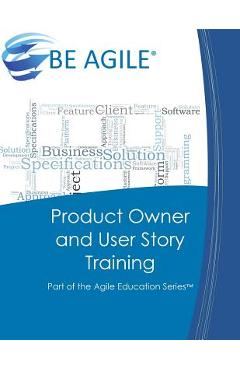 Coperta cărții 'Product Owner and User Story Training: Part of the Agile Education Series - Dan Tousignant'