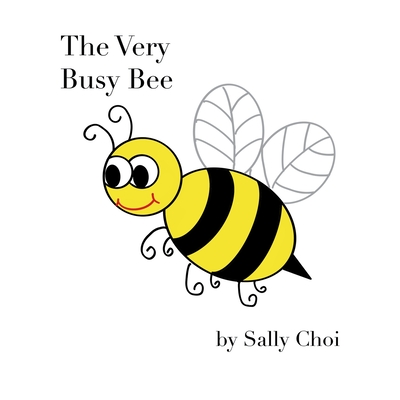 The Very Busy Bee: A Rhyming STEM Picture Book About Bees, Counting, Nature and Why Pollinators Matter for Kids Ages 4-8 and up. - Sally Choi