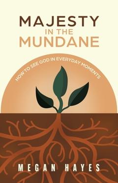 Poza produsului Majesty in the Mundane: How to See God in Everyday Moments - Megan Hayes