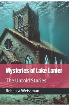Mysteries of Lake Lanier: The Untold Stories - Rebecca Weissman