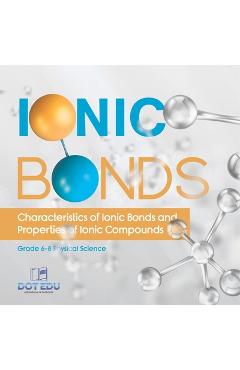 Coperta cărții 'Ionic Bonds Characteristics of Ionic Bonds and Properties of Ionic Compounds Grade 6-8 Physical Science -'