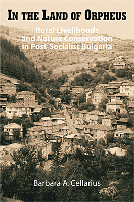 In the Land of Orpheus: Rural Livelihoods and Nature Conservation in Postsocialist Bulgaria - Barbara A. Cellarius