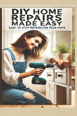 The Ultimate DIY Home Repair Guide: 10 Easy Steps to Fix 50 Common Household Issues: Essential Home Improvement Projects & Easy Home Fixes for Beginne - Andrew Nichols