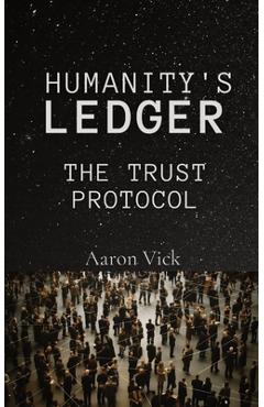 Coperta cărții 'Humanity's Ledger: The Trust Protocol - Aaron Vick'