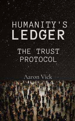 Coperta cărții 'Humanity's Ledger: The Trust Protocol - Aaron Vick'