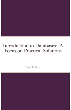 Coperta cărții 'Introduction to Databases: A Focus on Practical Solutions - David C. Roberts'