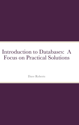 Coperta cărții 'Introduction to Databases: A Focus on Practical Solutions - David C. Roberts'