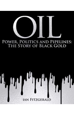 Coperta cărții 'Oil: Power, Politics and Pipelines: The Story of Black Gold - Ian Fitzgerald'