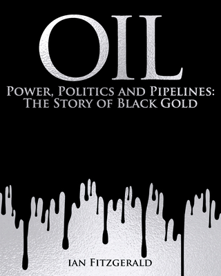 Coperta cărții 'Oil: Power, Politics and Pipelines: The Story of Black Gold - Ian Fitzgerald'