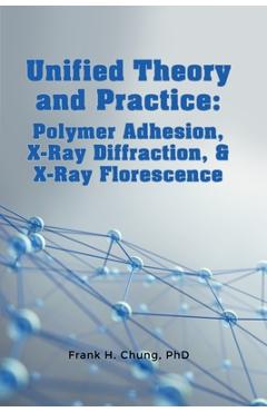 Coperta cărții 'Unified Theory and Practice: Polymer Adhesion, X-Ray Diffraction, and X-Ray Florescence - Frank H. Chung'