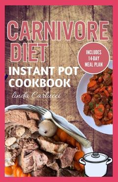 Coperta cărții 'Carnivore Diet Instant Pot Cookbook: The Ultimate Step By Step Method for Cooking Delicious Low Carb High Protein Meat'