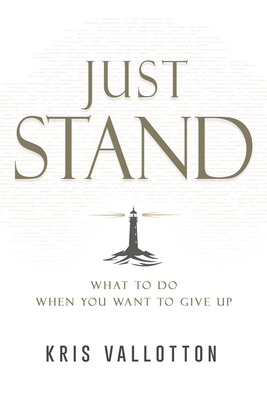 Just Stand: What to Do When You Want to Give Up - Kris Vallotton